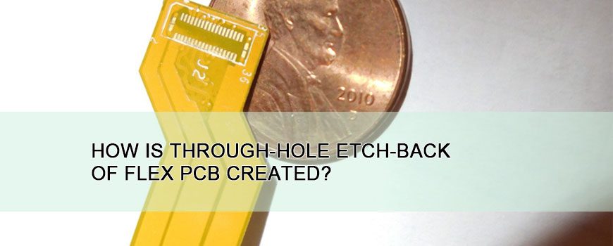 How is through-hole etch-back of flex PCB created? | 4MCPCB